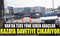 Van’da ters yöne giren araçlar kazaya davetiye çıkarıyor