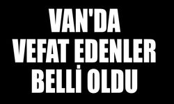 Van'da vefat edenler belli oldu