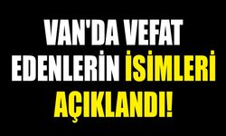 Van'da vefat edenlerin isimleri belli oldu! Liste açıklandı