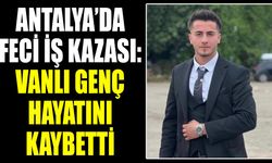 Antalya’da feci iş kazası: Vanlı genç hayatını kaybetti