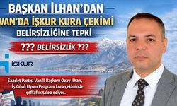Başkan İlhan’dan Van’da İŞKUR kura çekimi belirsizliğine tepki