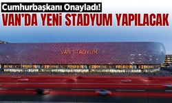 Cumhurbaşkanı onayladı! Van’da yeni stadyum yapılacak
