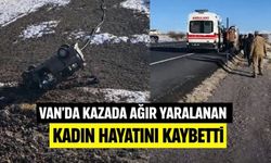 Van'da kazada ağır yaralanan kadın hayatını kaybetti
