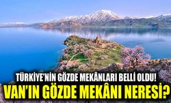 Türkiye’nin gözde mekânları belli oldu! Van’ın gözde mekânı neresi?