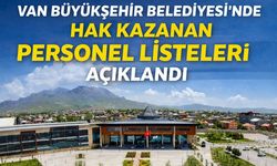 Van Büyükşehir Belediyesi’nde hak kazanan personel listeleri açıklandı