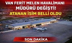 Van Ferit Melen Havalimanı müdürü değişti! Atanan isim belli oldu
