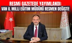 Resmi Gazetede yayımlandı: Van İl Milli Eğitim Müdürü resmen değişti!