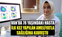 Van’da 78 yaşındaki hasta ilk kez yapılan ameliyatla sağlığına kavuştu
