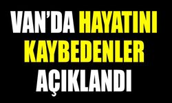 Van’da hayatını kaybedenler açıklandı