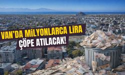 Van’da milyonlarca lira çöpe atılacak!