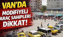 Van’da modifiyeli araç sahipleri dikkat!