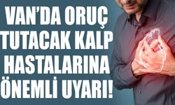 Van’da oruç tutacak kalp hastalarına önemli uyarı!