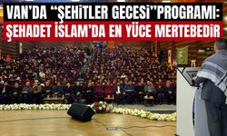Van’da Şehitler Gecesi: Şehadet İslam’da en yüce mertebedir