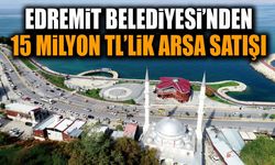 Edremit Belediyesi’nden 15 milyon TL’lik arsa satışı