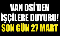 Van DSİ’den işçilere duyuru! Son gün 27 Mart