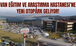 Van Eğitim ve Araştırma Hastanesi’ne yeni otopark geliyor!