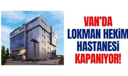 Van Lokman Hekim Hastanesi kapanıyor!