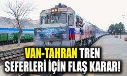 Van-Tahran tren seferleri için flaş karar!