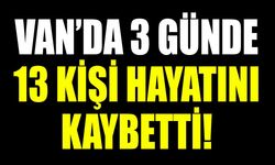 Van’da 3 günde 13 kişi hayatını kaybetti!