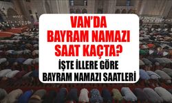 Van’da Bayram Namazı saat kaçta? Diyanet takvimi açıklandı