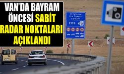 Van’da Bayram öncesi sabit radar noktaları açıklandı