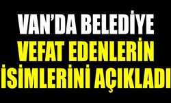 Van’da belediye vefat edenlerin isimlerini açıkladı