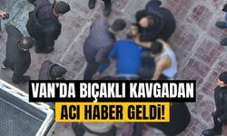 Van’da bıçaklı kavgadan acı haber!