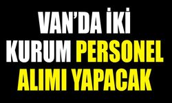 Van’da iki kurum personel alımı yapacak