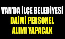 Van’da ilçe belediyesi daimi personel alımı yapacak