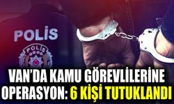 Van’da kamu görevlilerine operasyon: 6 kişi tutuklandı