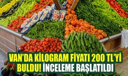 Van’da kilogram fiyatı 200 TL’yi buldu! İnceleme başlatıldı