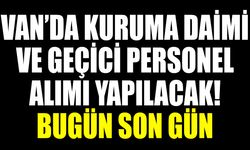 Van’da kuruma daimi ve geçici personel alımı yapılacak! Bugün son gün