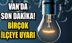 Van’da son dakika! Birçok ilçeye uyarı