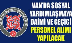 Van’da sosyal yardımlaşmaya daimi ve geçici personel alımı yapılacak