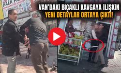 Van’daki bıçaklı kavgaya ilişkin yeni detaylar ortaya çıktı!