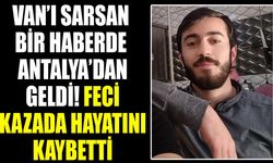Van’ı sarsan bir haberde Antalya’dan geldi! Feci kazada hayatını kaybetti