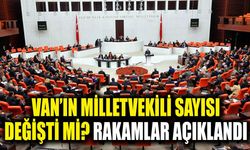 Van’ın milletvekili sayısı değişti mi? Rakamlar açıklandı