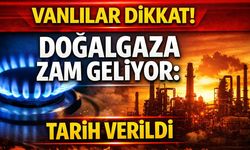 Vanlılar dikkat! Doğalgaza zam geliyor: Tarih verildi