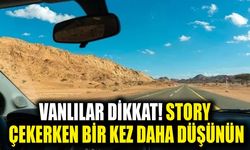 Vanlılar dikkat! Story çekerken bir kez daha düşünün