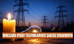Vanlılara uyarı! Telefonlarınızı şarjsız bırakmayın