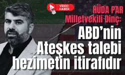 HÜDA PAR Milletvekili Dinç: ABD’nin Ateşkes talebi hezimetin itirafıdır