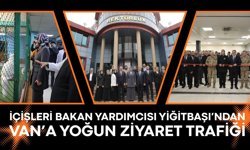 İçişleri Bakan Yardımcısı Yiğitbaşı’ndan Van’a yoğun ziyaret trafiği