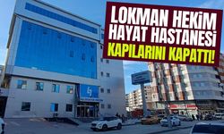 Lokman Hekim Hayat Hastanesi kapılarını kapattı!