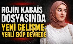 Rojin Kabaiş dosyasında yeni gelişme: Yerli ekip devrede