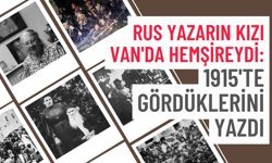 Ünlü Rus yazarın kızı Van'da hemşireydi: 1915'te gördüklerini yazdı