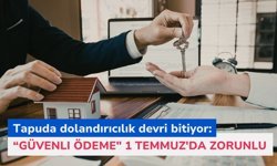 Tapuda dolandırıcılık devri bitiyor: “Güvenli Ödeme" 1 Temmuz'da zorunlu