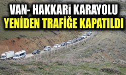Van- Hakkari karayolu yeniden trafiğe kapatıldı