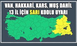 Van, Hakkari, Kars, Muş dahil 13 il için sarı kodlu uyarı