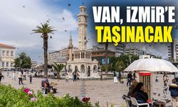 Van, İzmir’e taşınacak