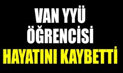 Van YYÜ öğrencisi hayatını kaybetti